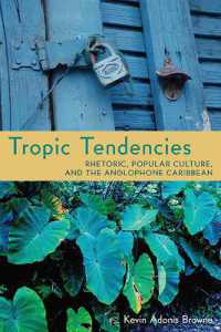 Tropic Tendencies : Rhetoric, Popular Culture, and the Anglophone Caribbean (Pittsburgh Series in Composition, Literacy, and Culture) -- Paperback / s