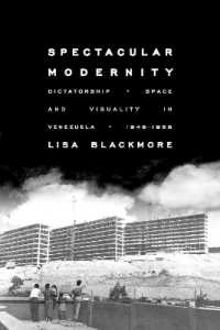 Spectacular Modernity : Dictatorship, Space, and Visuality in Venezuela, 1948-1958 (Illuminations)