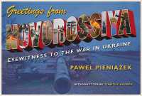 Greetings from Novorossiya : Eyewitness to the War in Ukraine (Russian and East European Studies)