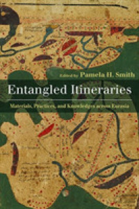 Entangled Itineraries : Materials, Practices, and Knowledges across Eurasia