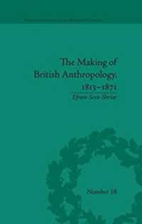 The Making of British Anthropology, 1813-1871 (Science and Culture in the Nineteenth Century)