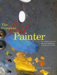The Complete Oil Painter : The Essential Reference for Beginners to Professionals