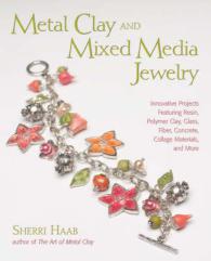 Metal Clay and Mixed Media Jewelry : Innovative Projects Featuring Resin, Polymer Clay, Fiber, Glass, Ceramics, Collage Materials, and More