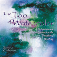 The Tao of Watercolor : A Revolutionary Approach to the Practice of Painting