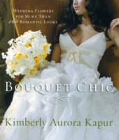 Bouquet Chic : Wedding Flowers for More than 160 Romantic Looks （Original）