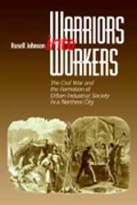 Warriors into Workers : The Civil War and the Formation of the Urban-Industrial Society in a Northern City (The North's Civil War)
