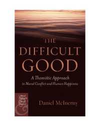 The Difficult Good : A Thomistic Approach to Moral Conflict and Human Happiness (Moral Philosophy and Moral Theology)