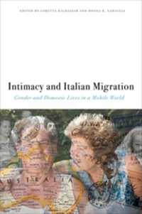 Intimacy and Italian Migration : Gender and Domestic Lives in a Mobile World (Critical Studies in Italian America)