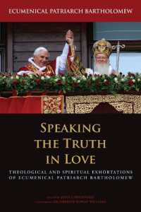 Speaking the Truth in Love : Theological and Spiritual Exhortations of Ecumenical Patriarch Bartholomew (Orthodox Christianity and Contemporary Thought)