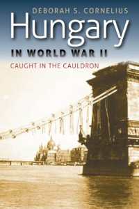 ハンガリーと第二次大戦<br>Hungary in World War II : Caught in the Cauldron (World War Ii: the Global, Human, and Ethical Dimension)
