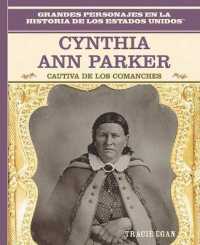 Cynthia Ann Parker : Cautiva de Los Comanches (Comanche Captive) (Grandes Personajes en la Historia de los Estados Unidos (Famous People in American History)) （Library Binding）