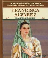 Francisca Alvarez : El Ángel de Goliad (the Angel of Goliad) (Grandes Personajes en la Historia de los Estados Unidos (Famous People in American History)) （Library Binding）