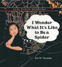 I Wonder What it's Like to be a Spider (Life Science Wonder Book)