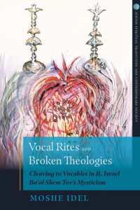 Vocal Rites and Broken Theologies : Cleaving to Vocables in R. Israel Ba'al Shem Tov's Mysticism (Jewish Spiritual Traditions and Contemporary Religion)
