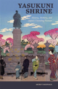 靖国神社：歴史、記憶と日本の終わらない戦後<br>Yasukuni Shrine : History, Memory, and Japan's Unending Postwar (Studies of the Weatherhead East Asian Institute, Columbia University)