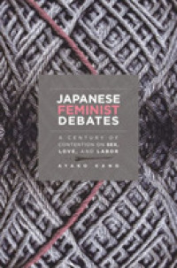 Japanese Feminist Debates : A Century of Contention on Sex, Love, and Labor