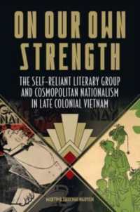 On Our Own Strength : The Self-Reliant Literary Group and Cosmopolitan Nationalism in Late Colonial Vietnam (Studies of the Weatherhead East Asian Institute, Columbia University)