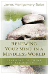Renewing Your Mind in a Mindless World : Learning to Think and Act Biblically