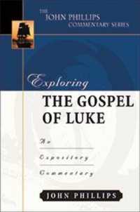 Exploring the Gospel of Luke : An Expository Commentary (John Phillips Commentary)