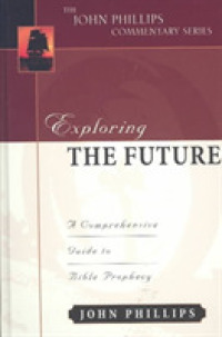 Exploring the Future - a Comprehensive Guide to Bible Prophecy