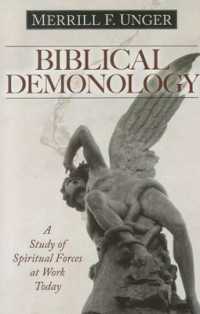 Biblical Demonology - a Study of Spiritual Forces at Work Today