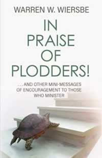 In Praise of Plodders! : ...and Other Mini-Messages of Encouragement to Those Who Minister