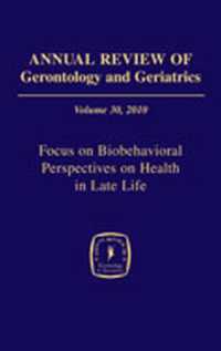 Annual Review of Gerontology and Geriatrics, Volume 30, 2010 : Focus on Biobehavioral Perspectives on Health in Late Life