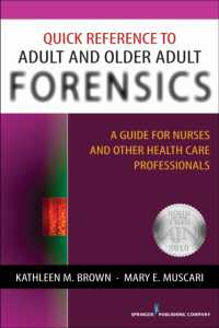 Quick Reference to Adult and Older Adult Forensics : A Guide for Nurses and Other Health Care Professionals