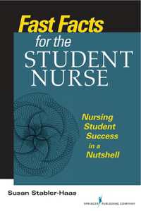 Fast Facts for the Student Nurse : Nursing Student Success in a Nutshell (Fast Facts)