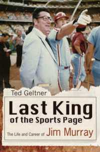 Last King of the Sports Page : The Life and Career of Jim Murray (Sports and American Culture Series)
