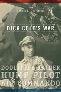 Dick Cole's War : Doolittle Raider, Hump Pilot, Air Commando