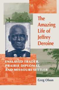 The Amazing Life of Jeffrey Deroine : Enslaved Trader, Prairie Diplomat, and Missouri Settler