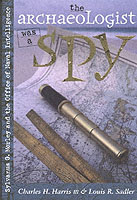 The Archaeologist Was a Spy : Sylvanus G. Morley and the Office of Naval Intelligence
