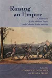 Raising an Empire : Children in Early Modern Iberia and Colonial Latin America (Dialogos Series)