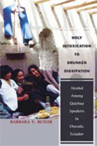 Holy Intoxication to Drunken Dissipation : Alcohol among Quichua Speakers in Otavalo, Ecuador