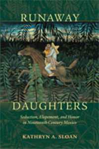 Runaway Daughters : Seduction, Elopement, and Honor in Nineteenth-Century Mexico