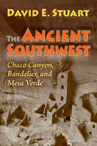 The Ancient Southwest : Chaco Canyon, Bandelier, and Mesa Verde