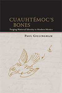 Cuauhtemoc's Bones : Forging National Identity in Modern Mexico (Dialogos Series)