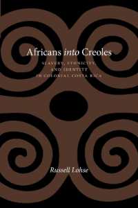 Africans into Creoles : Slavery, Ethnicity, and Identity in Colonial Costa Rica (Dialogos)