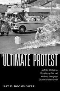 The Ultimate Protest : Malcolm W. Browne, Thích Quảng Đức, and the News Photograph That Stunned the World