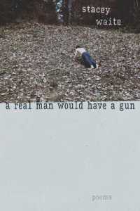 A Real Man Would Have a Gun : Poems (Mary Burritt Christiansen Poetry Series)