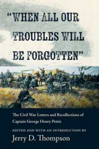 'When All Our Troubles Will Be Forgotten' : The Civil War Letters and Recollections of Captain George Henry Pettis