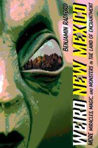 Weird New Mexico : More Miracles, Magic, and Monsters in the Land of Enchantment