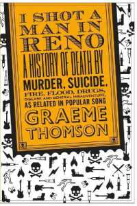 I Shot a Man in Reno : A History of Death by Murder, Suicide, Fire, Flood, Drugs, Disease and General Misadventure, as Related in Popular Song