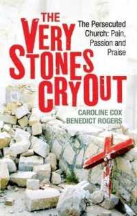 The Very Stones Cry Out : The Persecuted Church: Pain, Passion and Praise
