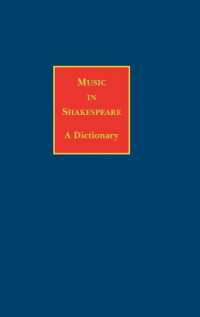 シェイクスピアの音楽辞典<br>Music in Shakespeare : A Dictionary (Continuum Shakespeare Dictionaries)