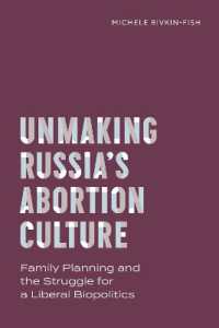 Unmaking Russia's Abortion Culture : Family Planning and the Struggle for a Liberal Biopolitics (Policy to Practice)