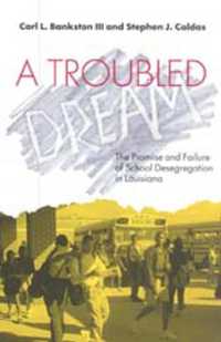 A Troubled Dream : The Promise and Failure of School Desegregation in Louisiana