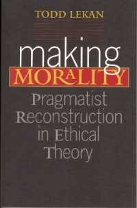 Making Morality : Pragmatist Reconstruction in Ethical Theory (Vanderbilt Library of American Philosophy)