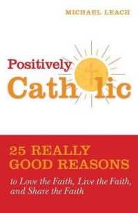 Positively Catholic : 25 Really Good Reasons to Love the Faith, Live the Faith, and Share the Faith